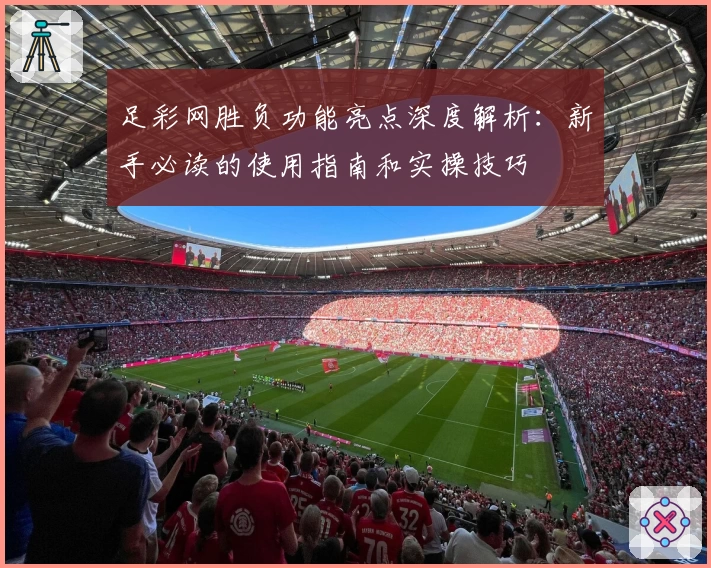 足彩网胜负功能亮点深度解析：新手必读的使用指南和实操技巧