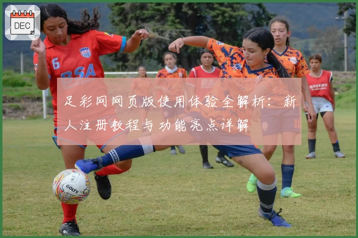 足彩网网页版使用体验全解析：新人注册教程与功能亮点详解
