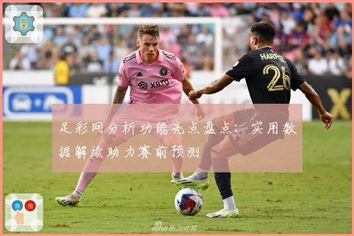 足彩网分析功能亮点盘点：实用数据解读助力赛前预测