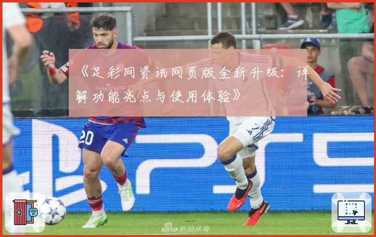 《足彩网资讯网页版全新升级：详解功能亮点与使用体验》