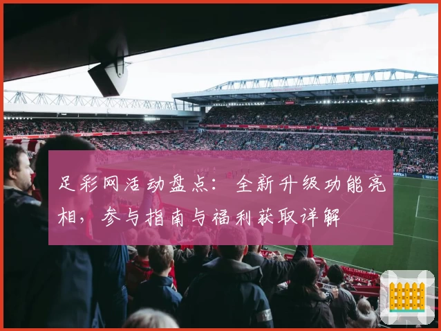 足彩网活动盘点：全新升级功能亮相，参与指南与福利获取详解