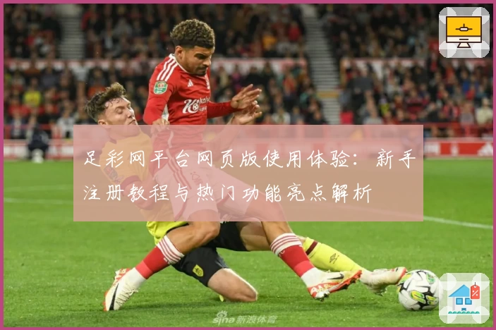足彩网平台网页版使用体验：新手注册教程与热门功能亮点解析