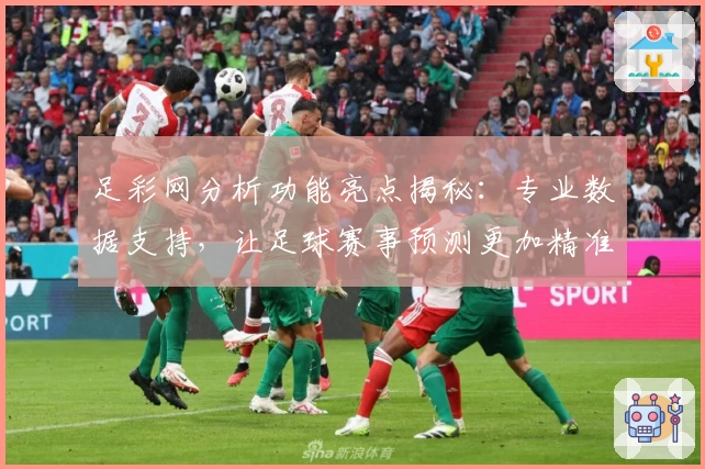 足彩网分析功能亮点揭秘：专业数据支持，让足球赛事预测更加精准