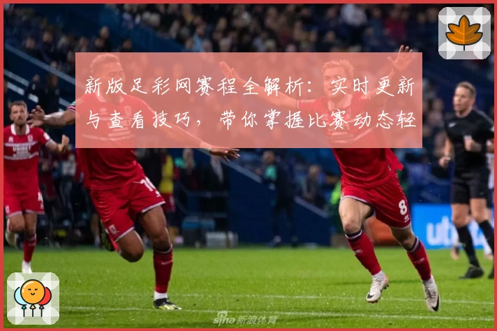 新版足彩网赛程全解析：实时更新与查看技巧，带你掌握比赛动态轻松无忧