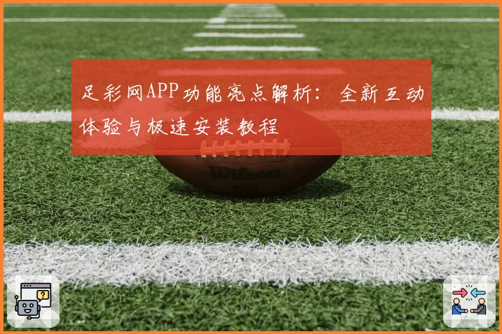 足彩网APP功能亮点解析：全新互动体验与极速安装教程